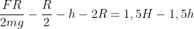 frac{FR}{2mg}-frac{R}{2}-h-2R=1,5H-1,5h