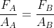 frac{F_{A}}{A_{A}}=frac{F_{B}}{A_{B}}