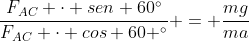 frac{F_{AC} cdot sen 60^{circ}}{F_{AC} cdot cos 60 ^{circ}} = frac{mg}{ma}