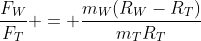 frac{F_{W}}{F_{T}} = frac{m_{W}(R_{W}-R_{T})}{m_{T}R_{T}}