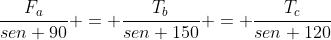 frac{F_{a}}{sen 90} = frac{T_{b}}{sen 150} = frac{T_{c}}{sen 120}