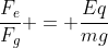 frac{F_e}{F_g} = frac{Eq}{mg}