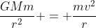 frac{GMm}{r^{2}} = frac{mv^{2}}{r}