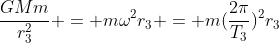 frac{GMm}{r_3^2} = momega^2r_3 = m(frac{2pi}{T_3})^2r_3