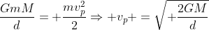 frac{GmM}{d}= frac{mv_p^2}{2}Rightarrow v_p =sqrt{ frac{2GM}{d}}