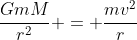 frac{GmM}{r^{2}} = frac{mv^{2}}{r}