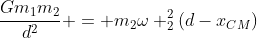 frac{Gm_{1}m_{2}}{d^{2}} = m_{2}omega _{2}^{2}(d-x_{CM})