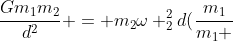frac{Gm_{1}m_{2}}{d^{2}} = m_{2}omega _{2}^{2}d(frac{m_{1}}{m_{1} + m_{2}})