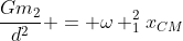 frac{Gm_{2}}{d^{2}} = omega _{1}^{2}x_{CM}