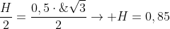 frac{H}{2}=frac{0,5cdot;sqrt{3}}{2}
ightarrow H=0,85