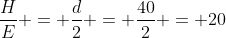 frac{H}{E} = frac{d}{2} = frac{40}{2} = 20