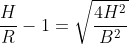 frac{H}{R}-1=sqrt{frac{4H^2}{B^2}+1}