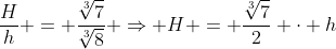 frac{H}{h} = frac{sqrt[3]{7}}{sqrt[3]{8}} Rightarrow H = frac{sqrt[3]{7}}{2} cdot h