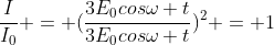 frac{I}{I_0} = (frac{3E_0cosomega t}{3E_0cosomega t})^2 = 1