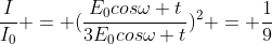 frac{I}{I_0} = (frac{E_0cosomega t}{3E_0cosomega t})^2 = frac{1}{9}