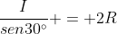 frac{I}{sen30^{circ}} = 2R