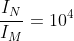\rightarrow \frac{I_{N}}{I_{M}}=10^{4}