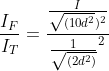 frac{I_F}{I_T}=frac{frac{I}{sqrt{(10d^2})^2}}{frac{1}{sqrt{(2d^2)}}^2}