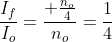 frac{I_f}{I_o}=frac{ frac{n_o}{4}}{n_o}=frac{1}{4}