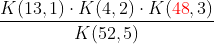 \frac{K(13,1)\cdot K(4,2)\cdot K({\color{Red} 48},3)}{K(52,5)}