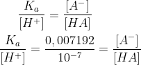 \frac{K_a}{[H^+]}=\frac{[A^-]}{[HA]}\\ \\ \frac{K_a}{[H^+]}=\frac{0,007192}{10^{-7}}=\frac{[A^-]}{[HA]}