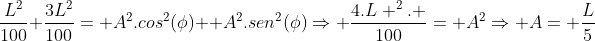 frac{L^2}{100}+frac{3L^2}{100}= A^2.cos^2(phi)+ A^2.sen^2(phi)Rightarrow frac{4.L ^2. }{100}= A^2Rightarrow A= frac{L}{5}