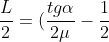 frac{L}{2}=(frac{tgalpha}{2mu}-frac{1}{2}+1).a