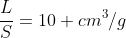 frac{L}{S}=10 cm^3/g
