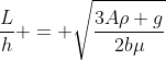frac{L}{h} = sqrt{frac{3Aho g}{2bmu}}