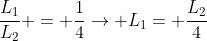 frac{L_{1}}{L_{2}} = frac{1}{4}ightarrow L_{1}= frac{L_{2}}{4}