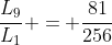 frac{L_{9}}{L_{1}} = frac{81}{256}