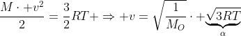 frac{Mcdot v^2}{2}=frac{3}{2}RT Rightarrow v=sqrt{frac{1}{M_{O}}}cdot underset{alpha}{underbrace{sqrt{3RT}}}