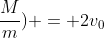 v_{A} (1+frac{M}{m}) = 2v_{0}
