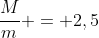 frac{M}{m} = 2,5