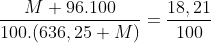\frac{M+96.100}{100.(636,25+M)}=\frac{18,21}{100}