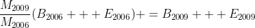 frac{M_{2009}}{M_{2006}}(B_{2006} + E_{2006}) =B_{2009} + E_{2009}