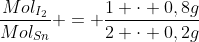 frac{Mol_{I_2}}{Mol_{Sn}} = frac{1 cdot 0,8g}{2 cdot 0,2g}