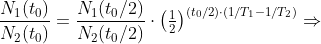 \frac{N_1(t_0)}{N_2(t_0)}=\frac{N_1(t_0/2)}{N_2(t_0/2)}\cdot \left ( \tfrac{1}{2} \right )^{(t_0/2)\cdot (1/T_1-1/T_2)}\Rightarrow