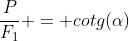 frac{P}{F_1} = cotg(alpha)