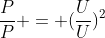 frac{P}{P} = (frac{U}{U})^{2}