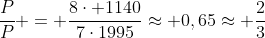 frac{P}{P} = frac{8cdot 1140}{7cdot1995}approx 0,65approx frac{2}{3}