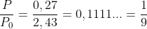 frac{P}{P_0}=frac{0,27}{2,43}=0,1111...=frac{1}{9}
