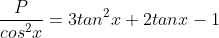 \frac{P}{cos^{2}x}=3tan^{2}x+2tanx-1