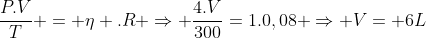 frac{P.V}{T} = eta .R Rightarrow frac{4.V}{300}=1.0,08 Rightarrow V= 6L