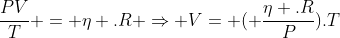 frac{PV}T = eta .R Rightarrow V= ( frac{eta .R}{P}).T