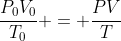 frac{P_{0}V_{0}}{T_{0}} = frac{PV}{T}