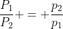 frac{P_{1}}{P_{2}} = frac{p_{2}}{p_{1}}