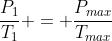 frac{P_{1}}{T_{1}} = frac{P_{max}}{T_{max}}