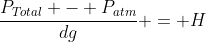 frac{P_{Total} - P_{atm}}{dg} = H