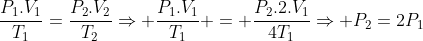 frac{P_1.V_1}{T_1}=frac{P_2.V_2}{T_2}Rightarrow frac{P_1.V_1}{T_1} = frac{P_2.2.V_1}{4T_1}Rightarrow P_2=2P_1
